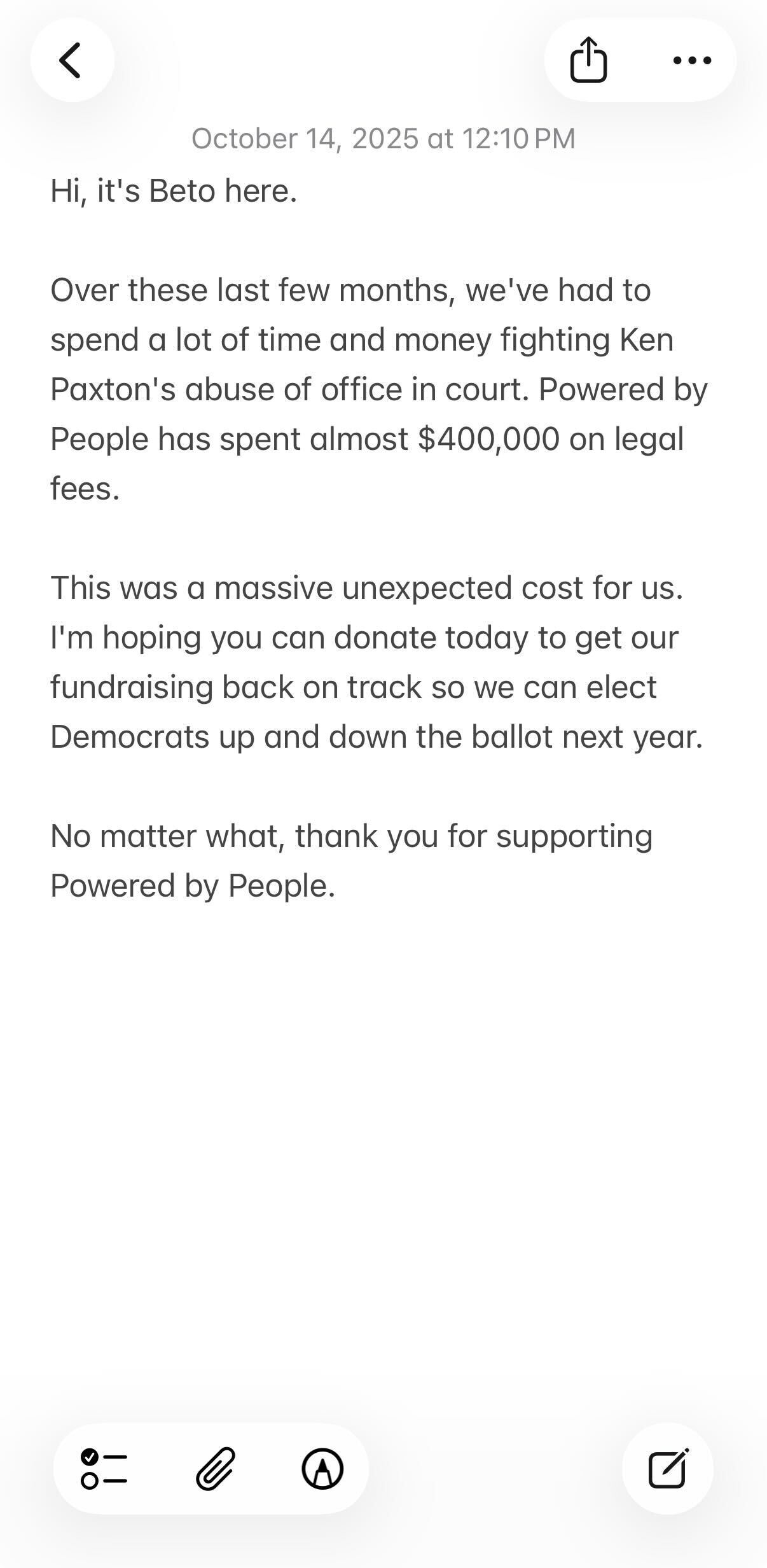 Hi, it's Beto here. Over these last few months, we've had to spend a lot of time and money fighting Ken Paxton's abuse of office in court. Powered by People has spent almost $400,000 on legal fees. This was a massive unexpected cost for us. I'm hoping you can donate today to get our fundraising back on track so we can elect Democrats up and down the ballot next year. No matter what, thank you for supporting Powered by People.