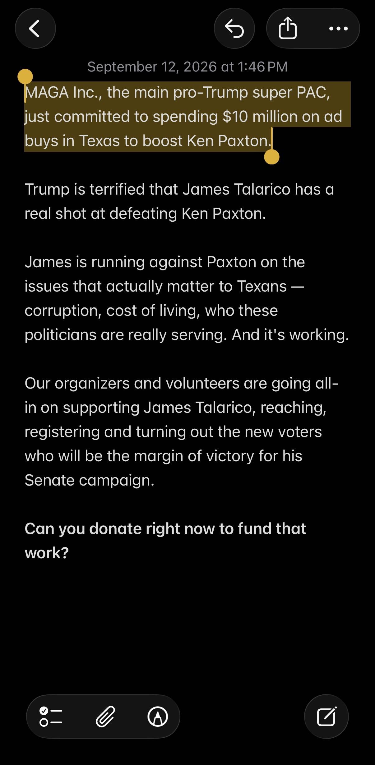 MAGA Inc., the main pro-Trump super PAC, just committed to spending $10 million on ad buys in Texas to boost Ken Paxton. Trump is terrified that James Talarico has a real shot at defeating Ken Paxton. James is running against Paxton on the issues that actually matter to Texans — corruption, cost of living, who these politicians are really serving. And it's working. Our organizers and volunteers are going all-in on supporting James Talarico, reaching, registering and turning out the new voters who will be the margin of victory for his Senate campaign. Can you donate right now to fund that work?
