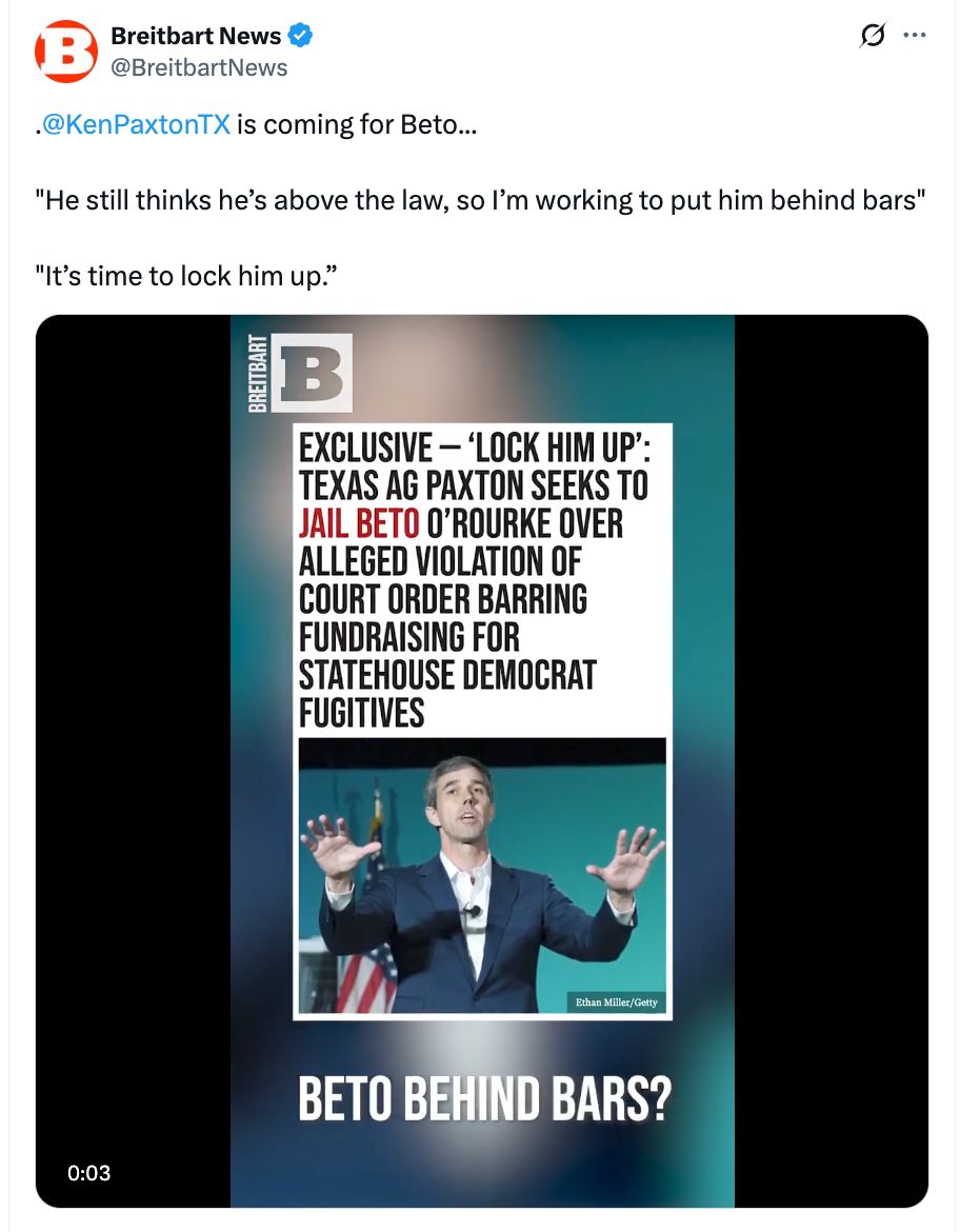 Breitbart News: Ken Paxton is coming for Beto. 'He still thinks he's above the law, so I'm working to put him behind bars...It's time to lock him up.'
